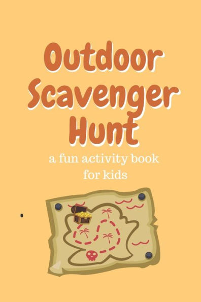 Outdoor Scavenger Hunt A Fun Activity Book For Kids : 80 Page 6X9 Yellow Book With A Different Treasure On Each Page. Find The Treasure Draw It And Describe It!