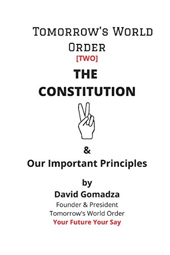 Tomorrow's World Order. The Constitution: & Our Important Principles