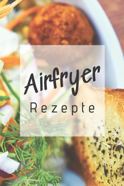 Airfryer Rezepte: Rezeptbuch Zum Aufschreiben Der Besten Rezepte Für Die Heißluftfritteuse | Low Carb | Low Fat | Fettarm (German Edition)