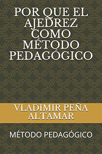 POR QUE EL AJEDREZ COMO M??TODO PEDAG??GICO: M??TODO PEDAG??GICO (VOLUMEN) (Spanish Edition)