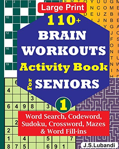 110+ BRAIN WORKOUTS Activity Book for SENIORS; Vol.1 (110+ Puzzles: Word Search, Codeword, Sudoku, Crossword, Mazes & Word Fill-ins in Large Print for Effective Brain Exercise.)