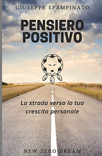 PENSIERO POSITIVO: La strada verso la tua crescita personale (New Zero Dream) (Italian Edition)