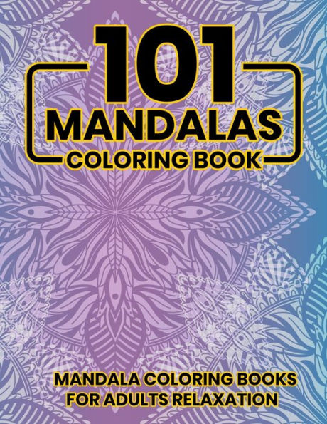 101 Mandalas Coloring Book : Mandala Coloring Books For Adults Relaxation: Stress Relieving Mandala Designs - 9781706340560