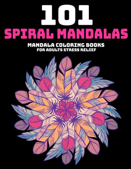 101 Spiral Mandalas : Mandala Coloring Books For Adults Stress Relief: Relaxation Mandala Designs - 9781706347880