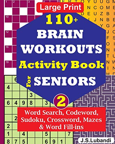 110+ BRAIN WORKOUTS Activity Book for SENIORS; Vol.2 (110+ Puzzles: Word Search, Codeword, Sudoku, Crossword, Mazes & Word Fill-ins in Large Print for Effective Brain Exercise.)