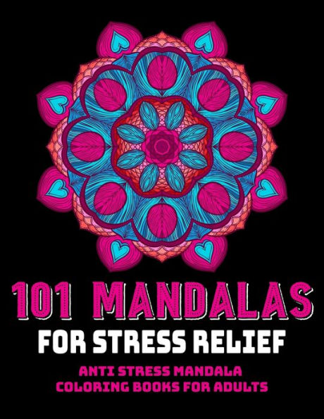 101 Mandalas For Stress Relief : Anti Stress Mandala Coloring Books For Adults: Relaxation Mandala Designs
