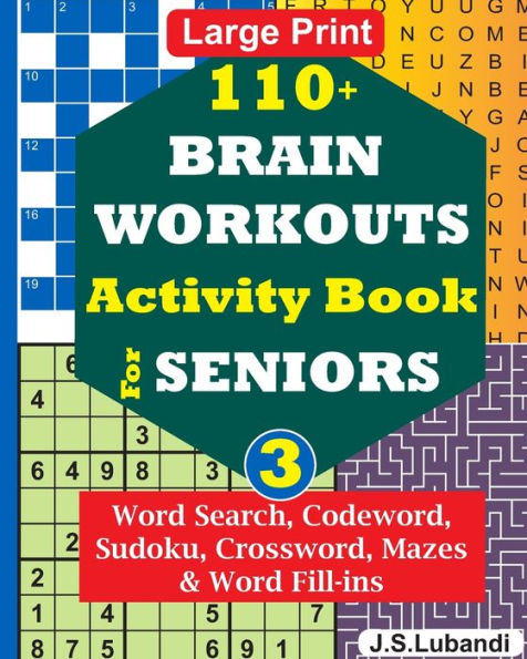 110+ BRAIN WORKOUTS Activity Book for SENIORS; Vol.3 (110+ Puzzles: Word Search, Codeword, Sudoku, Mazes, Word Fill-ins and More in Large Print for Effective Brain Exercise.)