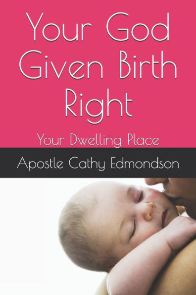 Your God Given Birth Right : Your Dwelling Place