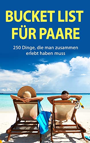Bucket List f??r Paare: 250 Dinge, die man zusammen erlebt haben muss (German Edition)