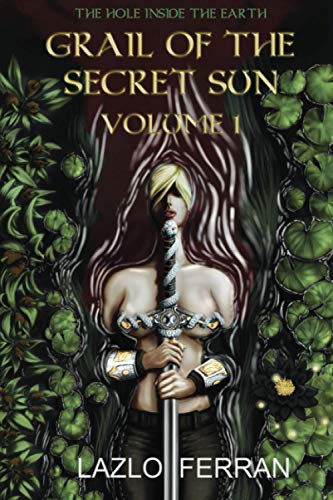 Grail of the Secret Sun: Volume 1 (The Hole Inside the Earth)