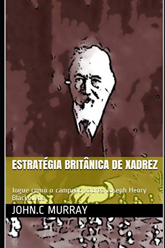 Estrat??gia brit??nica de xadrez: Jogue como o campe?·o xadrez Joseph Henry Blackburne (Portuguese Edition)