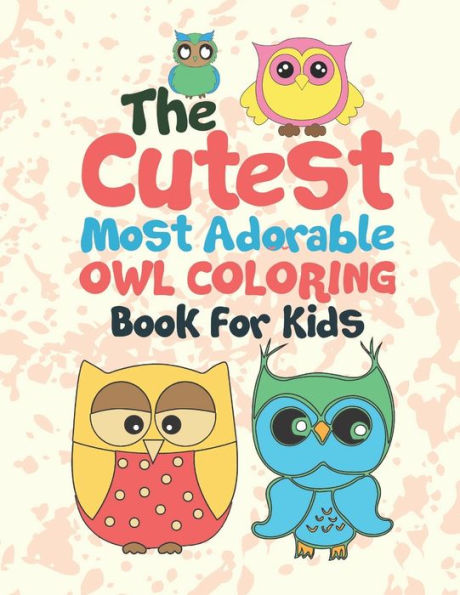 The Cutest Most Adorable Owl Coloring Book For Kids : 25 Fun Designs For Boys And Girls - Perfect For Young Children Preschool Elementary Toddlers