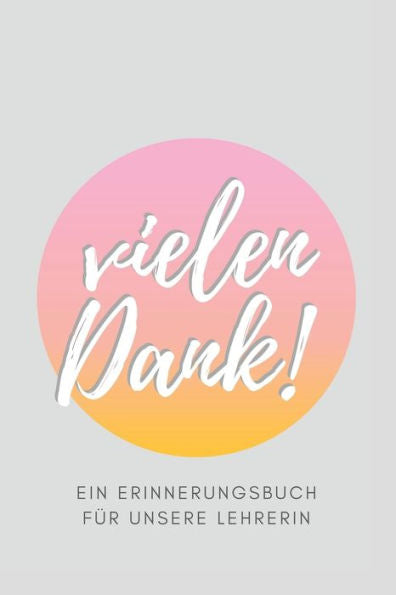 Vielen Dank - Ein Erinnerungsbuch Für Unsere Lehrerin : Ein Buch Als Geschenk Zum Selbstausfüllen Lehrer