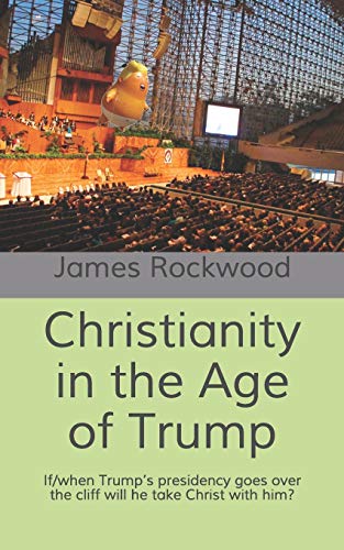 Christianity in the Age of Trump: If/when Trump???s presidency goes over the cliff will he take Christ with him?