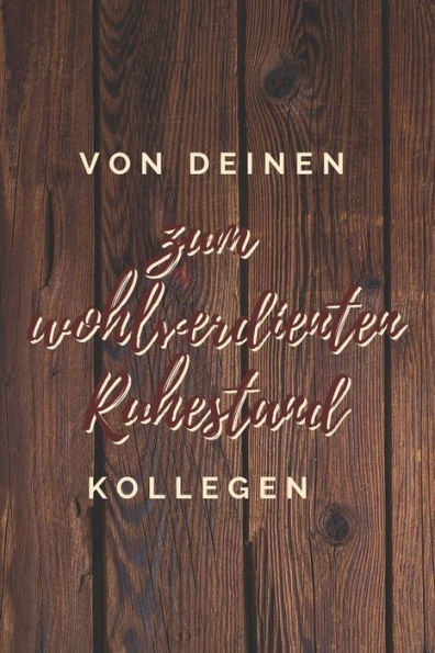Von Deinen Kollegen, Zum Wohlverdienten Ruhestand : Ein Erinnerungsbuch Als Ruhestands-Geschenk Zum Selbstausfüllen