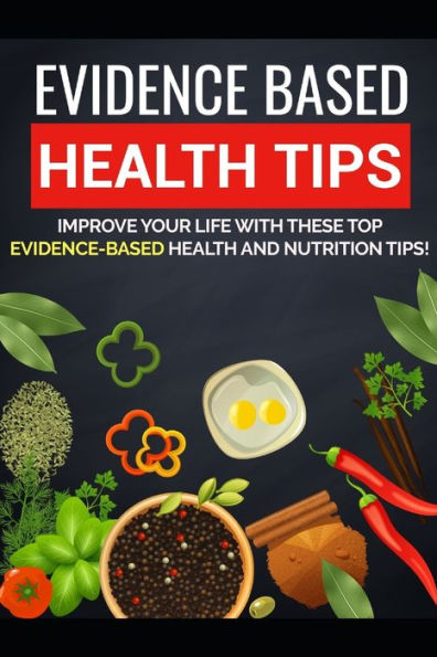 Evidence Based Health Tips: When it comes to living your healthiest life, it isn?t always easy to know where to begin.