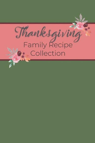 Thanksgiving Family Recipe Collection : Keepsake Book To Preserve Your Favorite And Traditional Holiday Recipes - 9781706543787