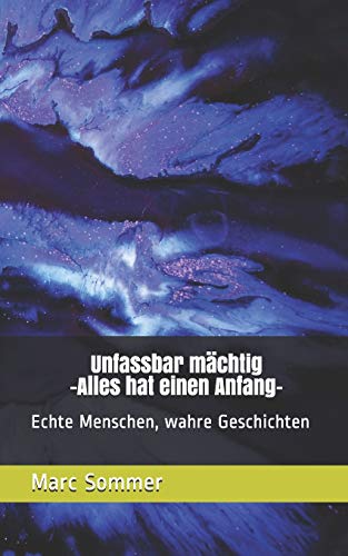 Unfassbar mächtig: Echte Menschen, wahre Geschichten (Unfassbar Mächtig- Alles Hat Einen Anfang) (German Edition)