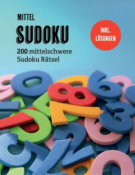 Sudoku Mittel : 200 Mittelschwere Sudoku R?tsel Inkl. L?sungen, Geeignet F?r Fortgeschrittene Oder Kinder Ab 12