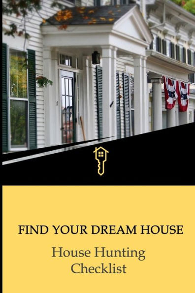 Find Your Dream House - House Hunting Checklist: Buyers Keep Track Of All The Properties While Looking For A New Home. Compare Homes And Make The Right Decision