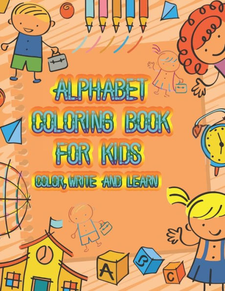 Alphabet Coloring Book Color,Write and Learn: An Activity Book for Toddlers and Preschool Kids to Learn the English Alphabet Letters from A to Z.More Then 100 Words 26 Coloring pages