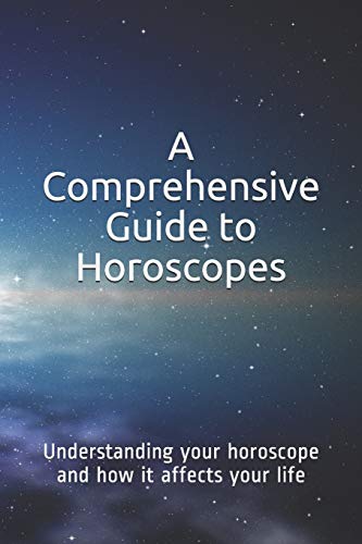 A Comprehensive Guide to Horoscopes: Understanding your horoscope and how it affects your life