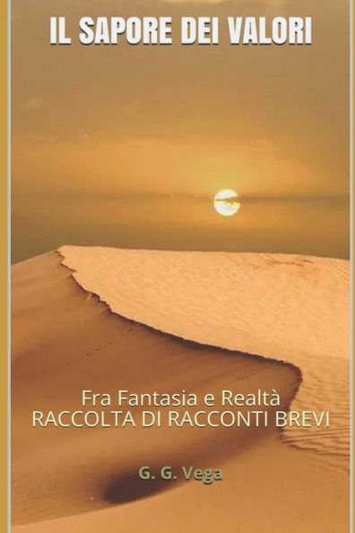 IL SAPORE DEI VALORI: Fra Fantasia e Realtà RACCOLTA DI RACCONTI BREVI (Italian Edition)