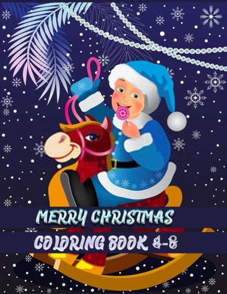 Merry Christmas Coloring Book 4-8 : Christmas Coloring Book For Fun Children's Christmas Gift Or Present For Toddlers & Kids With 50+ Favorite Characters Illustrations With High Quality In Black And White Perfect Coloring Book For Your