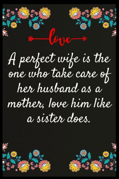 A perfect wife is the one who take care of her husband as a mother, love him like a sister does.: The perfect wife. I love My wife Forever
