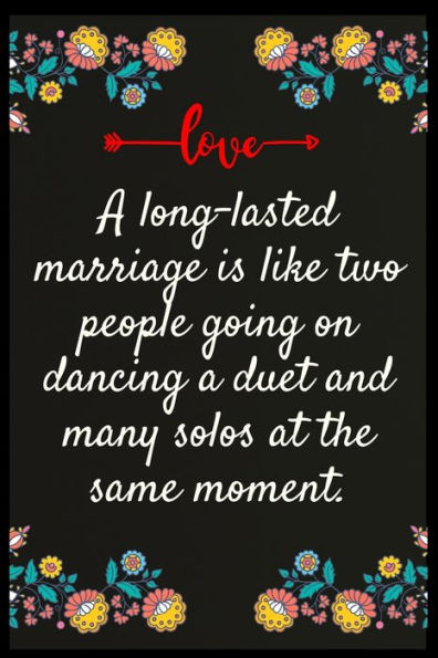 A long-lasted marriage is like two people going on dancing a duet and many solos at the same moment.: The perfect wife. I love My wife Forever