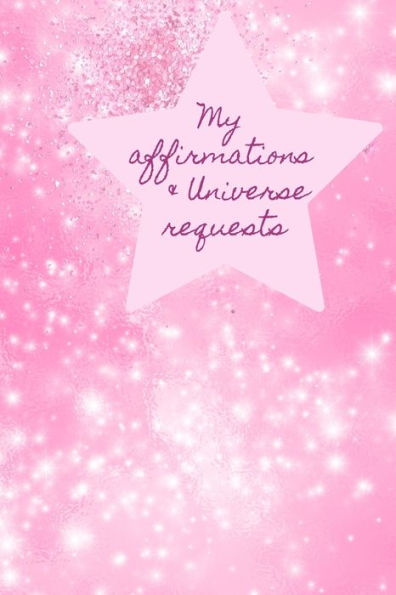 My Affirmations & Universe Requests : Record & Track Your Daily Affirmations And Sending Out Requests To The Universe. Pink Design