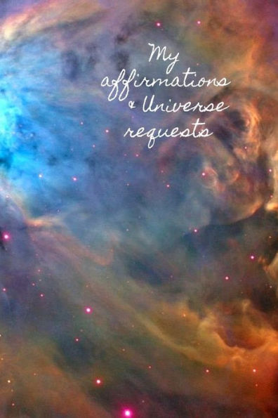 My Affirmations & Universe Requests : Record & Track Your Daily Affirmations And Sending Out Requests To The Universe. Bright Space Design