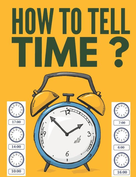 How to Tell Time ?: Learning about Hours, Half-Hours and Minute, Telling the Time Worksheets for Elementary Students and Homeschoolers, Ages 6 to 8, 1st and 2nd Grade.