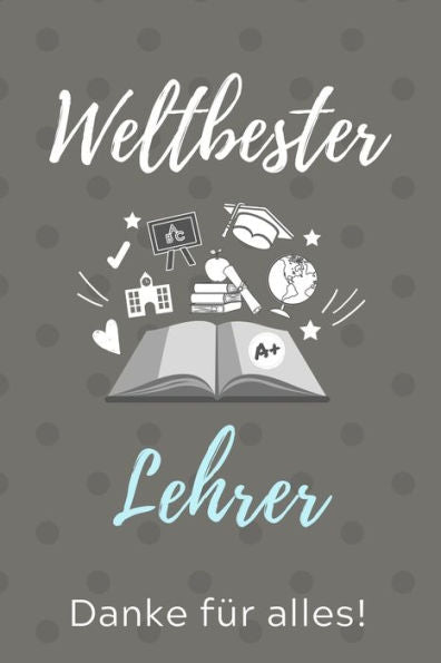 Weltbester Lehrer Danke Für Alles! : A5 Kariert Geschenkidee Für Lehrer Erzieher - Abschiedsgeschenk Grundschule - Klassengeschenk - Dankeschön - Lehrerplaner - Buch Zum Schulabschluss - 9781707181377