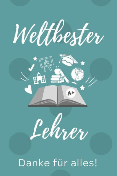 Weltbester Lehrer Danke Für Alles!: A5 Punktiert Geschenkidee Für Lehrer Erzieher | Abschiedsgeschenk Grundschule | Klassengeschenk | Dankeschön | ... | Buch Zum Schulabschluss (German Edition) - 9781707215096