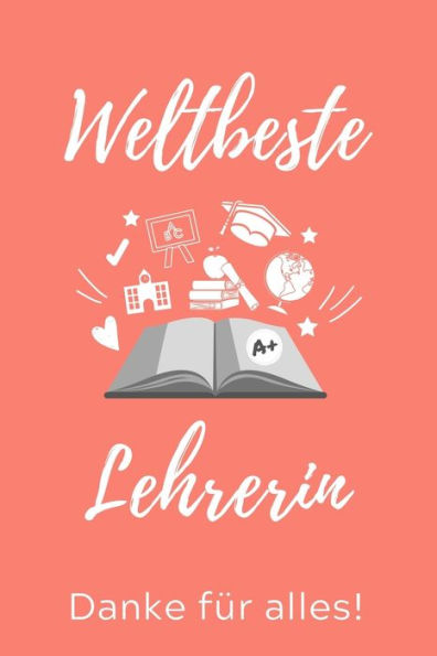 Weltbeste Lehrerin Danke Für Alles! : A5 Punktiert Geschenkidee Für Lehrer Erzieher - Abschiedsgeschenk Grundschule - Klassengeschenk - Dankeschön - Lehrerplaner - Buch Zum Schulabschluss - 9781707216932