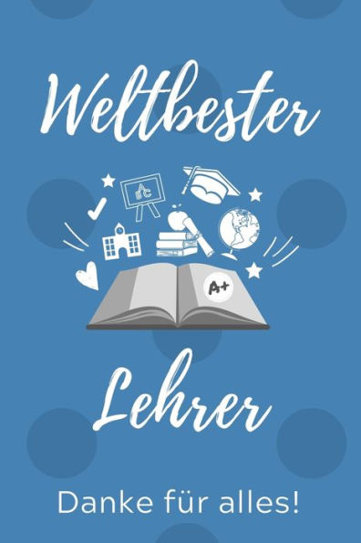 Weltbester Lehrer Danke Für Alles!: A5 Punktiert Geschenkidee Für Lehrer Erzieher | Abschiedsgeschenk Grundschule | Klassengeschenk | Dankeschön | ... | Buch Zum Schulabschluss (German Edition) - 9781707218271