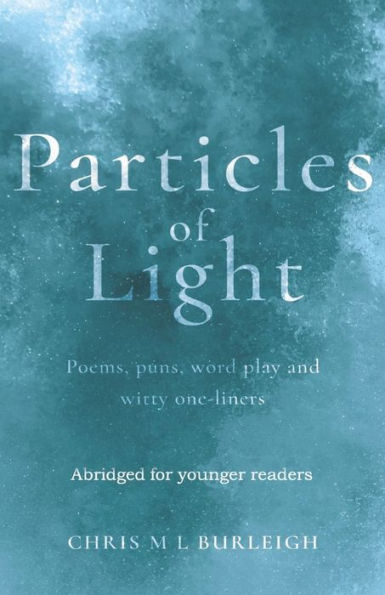 Particles Of Light : Poems, Puns, Word Play And Witty One-Liners Abridged For Younger Readers