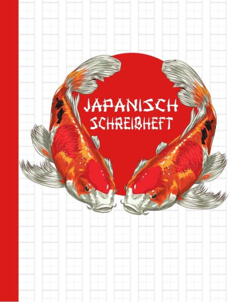 Japanisch Schreibheft: Genkouyoushi, Kanji, Hiragana, Katakana schreiben lernen, Praxis ?bungsheft, Nishikigoi Koi Cover (German Edition)