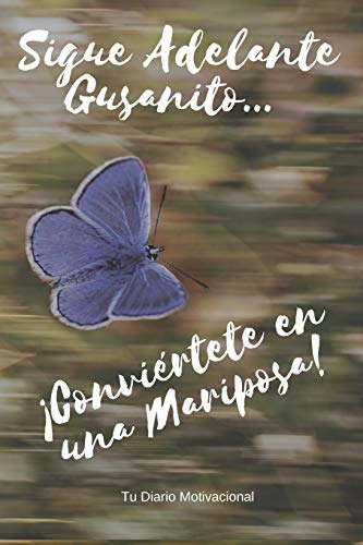 Sigue Adelante Gusanito ... ?íConvi??rtete en una Mariposa!: Un libro motivador para escribir tus sue??os y metas (Spanish Edition)