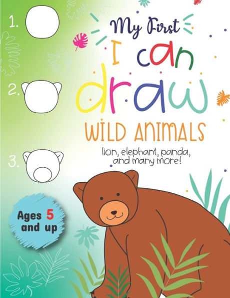 My First I Can Draw Wild Animals Lion, Elephant, Panda, And Many More Ages 5 And Up : Fun For Boys And Girls, Prek, Kindergarten