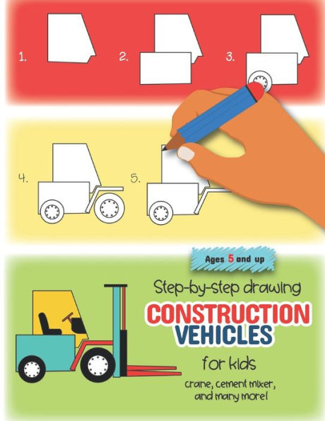 Step-By-Step Drawing Construction Vehicles For Kids Crane, Cement Mixer, And Many More! Ages 5 And Up : Fun For Boys And Girls, Prek, Kindergarten