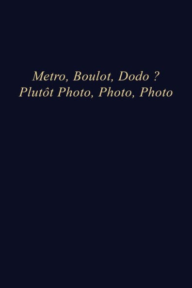 Metro, Boulot, Dodo ? Plut?t Photo, Photo, Photo : Carnet De Note 110 Pages Vierges Format 6X9 Po