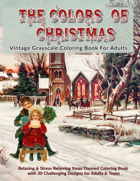 The Colors Of Christmas : Vintage Grayscale Coloring Book For Adults: Relaxing & Stress Relieving Xmas Themed Grayscale Coloring Book With 30 Challenging Designs For Adults & Teens