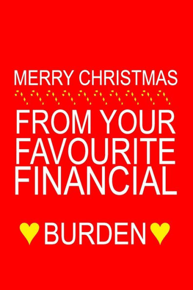 Merry Christmas From Your Favourite Financial Burden : Funny Christmas Day Gifts: Softcover Notebook For Christmas (Christmas Day Cards)
