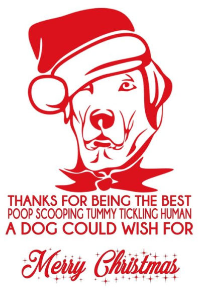 Thanks For Being The Best Poop Scooping Tummy Tickling Human A Dog Could Wish For Merry Christmas : Funny Christmas Day Gifts: Softcover Notebook For Christmas (Christmas Day Cards)