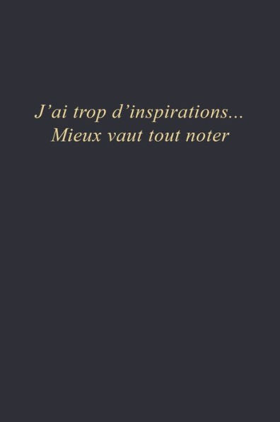 J'ai trop d'inspirations...Mieux vaut tout noter: Carnet de note | 110 pages vierges | format 6x9 po (French Edition)