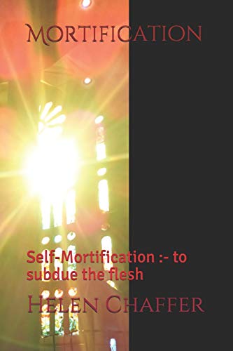 Mortification: Self-Mortification :- to subdue the flesh (DI Johnson)