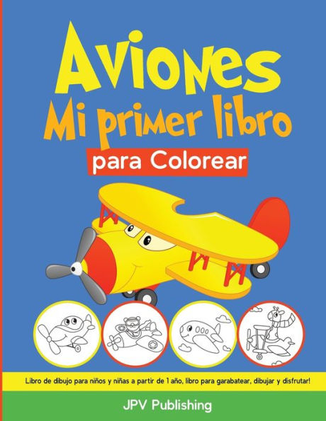 Aviones Mi primer libro para Colorear: Libro de dibujo para ni?os y ni?as a partir de 1 a?o, libro para garabatear, dibujar y disfrutar! (Spanish Edition)