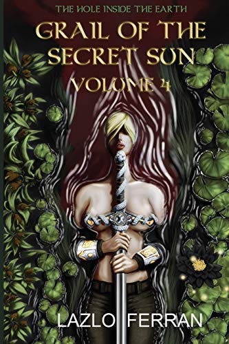 Grail of the Secret Sun: Volume 4 (The Hole Inside the Earth)